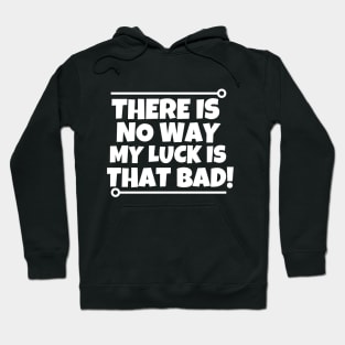 There is no way my luck is that bad! Hoodie